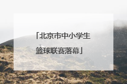 北京市中小学生篮球联赛落幕