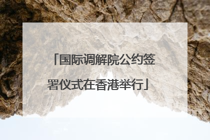 国际调解院公约签署仪式在香港举行