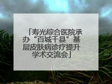 寿光综合医院承办“百城千县”基层皮肤病诊疗提升学术交流会