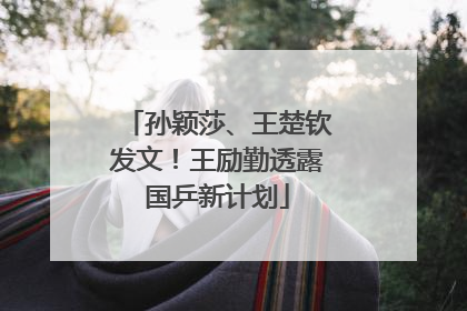 孙颖莎、王楚钦发文！王励勤透露国乒新计划