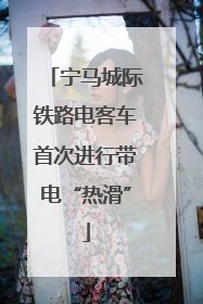 宁马城际铁路电客车首次进行带电“热滑”