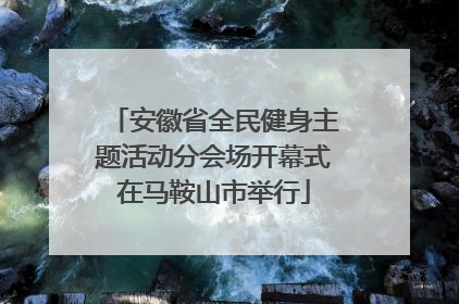 安徽省全民健身主题活动分会场开幕式在马鞍山市举行