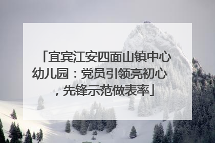 宜宾江安四面山镇中心幼儿园：党员引领亮初心，先锋示范做表率