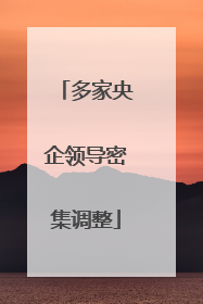 多家央企领导密集调整