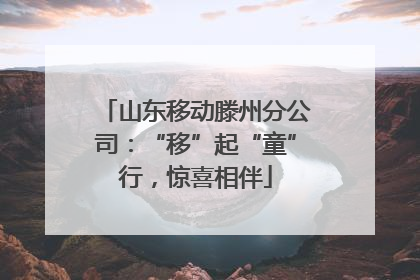 山东移动滕州分公司：“移”起“童”行，惊喜相伴