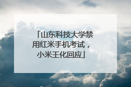 山东科技大学禁用红米手机考试，小米王化回应