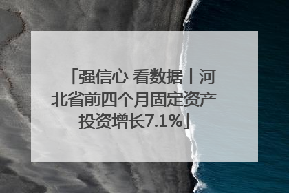 强信心 看数据丨河北省前四个月固定资产投资增长7.1%