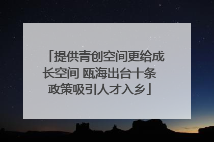 提供青创空间更给成长空间 瓯海出台十条政策吸引人才入乡