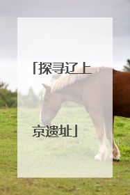 探寻辽上京遗址