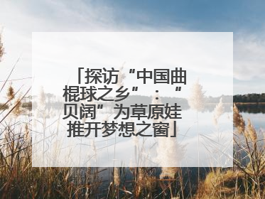 探访“中国曲棍球之乡”：“贝阔”为草原娃推开梦想之窗