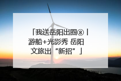 我送岳阳出圈⑧丨游船+光影秀 岳阳文旅出“新招”