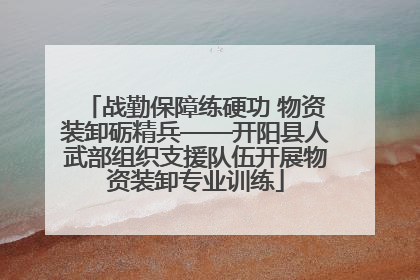 战勤保障练硬功 物资装卸砺精兵——开阳县人武部组织支援队伍开展物资装卸专业训练