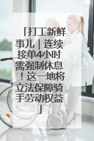 打工新鲜事儿｜连续接单4小时需强制休息！这一地将立法保障骑手劳动权益