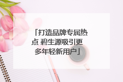打造品牌专属热点 碧生源吸引更多年轻新用户