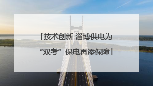 技术创新 淄博供电为“双考”保电再添保障