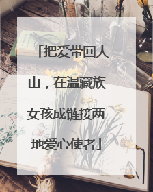 把爱带回大山，在温藏族女孩成链接两地爱心使者