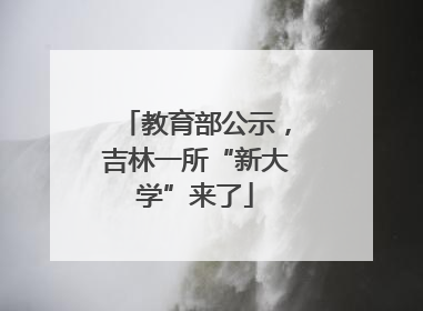教育部公示，吉林一所“新大学”来了