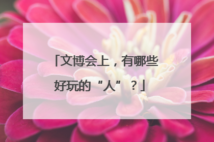 文博会上，有哪些好玩的“人”？