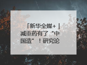 新华全媒+｜减重药有了“中国造”！研究论文登上顶刊