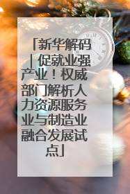 新华解码｜促就业强产业！权威部门解析人力资源服务业与制造业融合发展试点