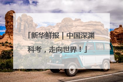 新华鲜报｜中国深渊科考，走向世界！