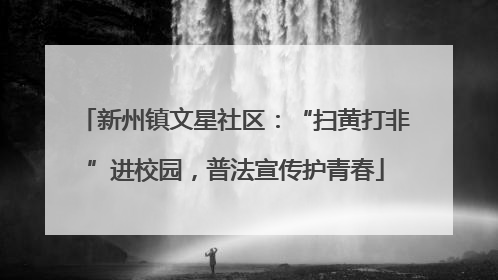 新州镇文星社区：“扫黄打非”进校园，普法宣传护青春