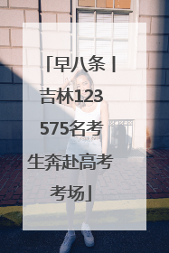 早八条丨吉林123575名考生奔赴高考考场