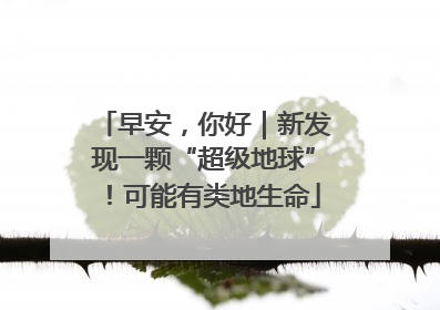 早安，你好｜新发现一颗“超级地球”！可能有类地生命