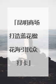 昆明商场打造蓝花楹花海引民众打卡