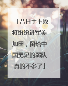 昔日手下败将纷纷进军美加墨，留给中国男足的弱队真的不多了