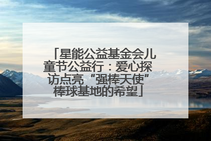 星能公益基金会儿童节公益行：爱心探访点亮“强棒天使”棒球基地的希望