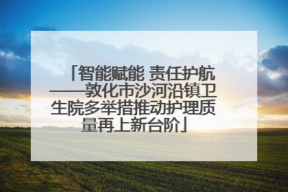 智能赋能 责任护航——敦化市沙河沿镇卫生院多举措推动护理质量再上新台阶