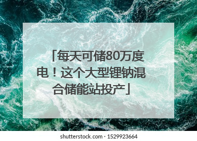 每天可储80万度电！这个大型锂钠混合储能站投产