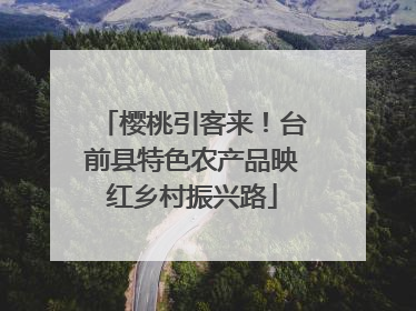 樱桃引客来！台前县特色农产品映红乡村振兴路