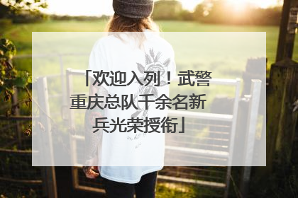 欢迎入列！武警重庆总队千余名新兵光荣授衔