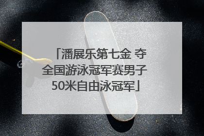 潘展乐第七金 夺全国游泳冠军赛男子50米自由泳冠军