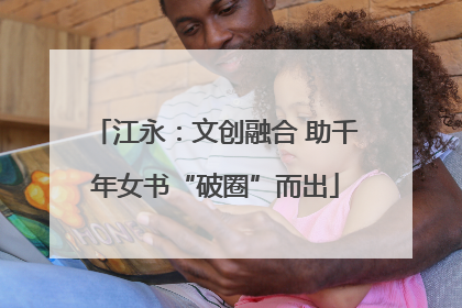 江永：文创融合 助千年女书“破圈”而出