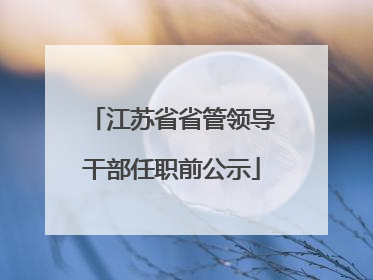 江苏省省管领导干部任职前公示