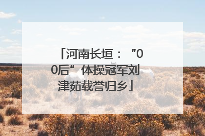 河南长垣：“00后”体操冠军刘津茹载誉归乡