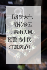 济宁天气：阴转多云，雷雨大风预警请市民注意防范