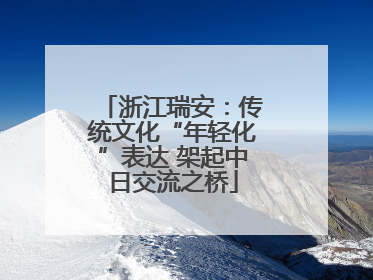 浙江瑞安：传统文化“年轻化”表达 架起中日交流之桥