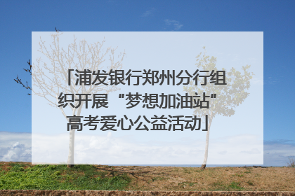 浦发银行郑州分行组织开展“梦想加油站”高考爱心公益活动