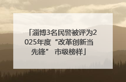 淄博3名民警被评为2025年度“改革创新当先锋” 市级榜样