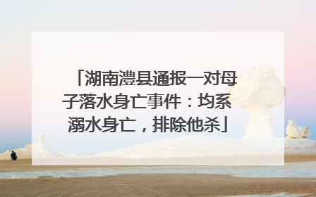 湖南澧县通报一对母子落水身亡事件：均系溺水身亡，排除他杀