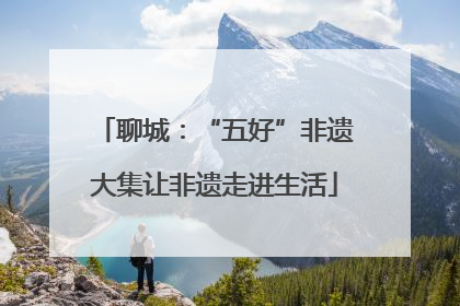 聊城：“五好”非遗大集让非遗走进生活