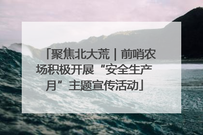 聚焦北大荒｜前哨农场积极开展“安全生产月”主题宣传活动