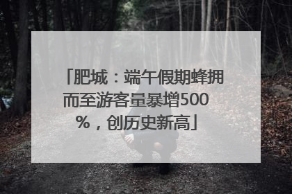 肥城：端午假期蜂拥而至游客量暴增500%，创历史新高