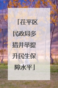 茌平区民政局多措并举提升民生保障水平