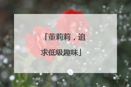 董莉莉，追求低级趣味