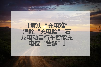 解决“充电难” 消除“充电险” 石龙电动自行车智能充电位“管够”